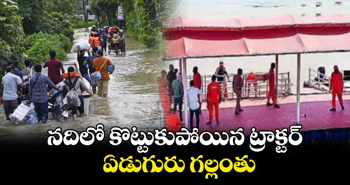 నదిలో కొట్టుకుపోయిన ట్రాక్టర్.. ఏడుగురు గల్లంతు