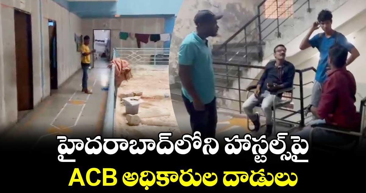 హైదరాబాద్‍లోని హాస్టల్స్‌పై ACB అధికారుల దాడులు