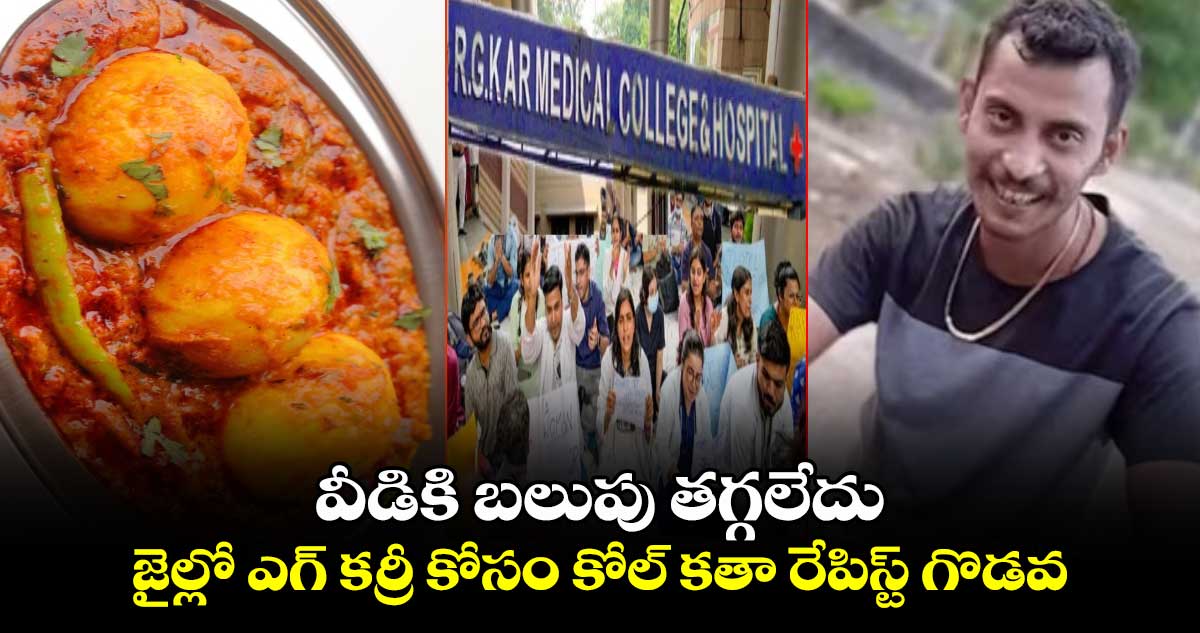 వీడికి బలుపు తగ్గలేదు : జైల్లో ఎగ్ కర్రీ కోసం కోల్ కతా రేపిస్ట్ గొడవ