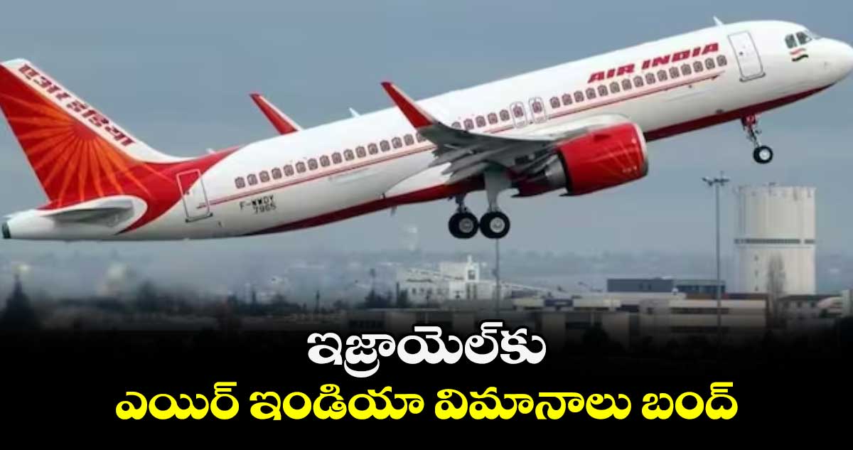 ఇజ్రాయెల్‌‌‌‌‌‌‌‌కు ఎయిర్‌‌‌‌‌‌‌‌ ఇండియా విమానాలు బంద్‌‌‌‌‌‌‌‌