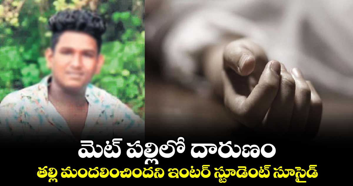 మెట్ పల్లిలో దారుణం.. తల్లి మందలించిందని ఇంటర్​ స్టూడెంట్ సూసైడ్