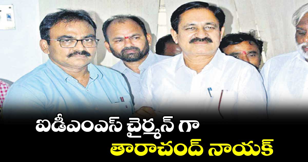 ఐడీఎంఎస్ చైర్మన్ గా తారాచంద్ నాయక్