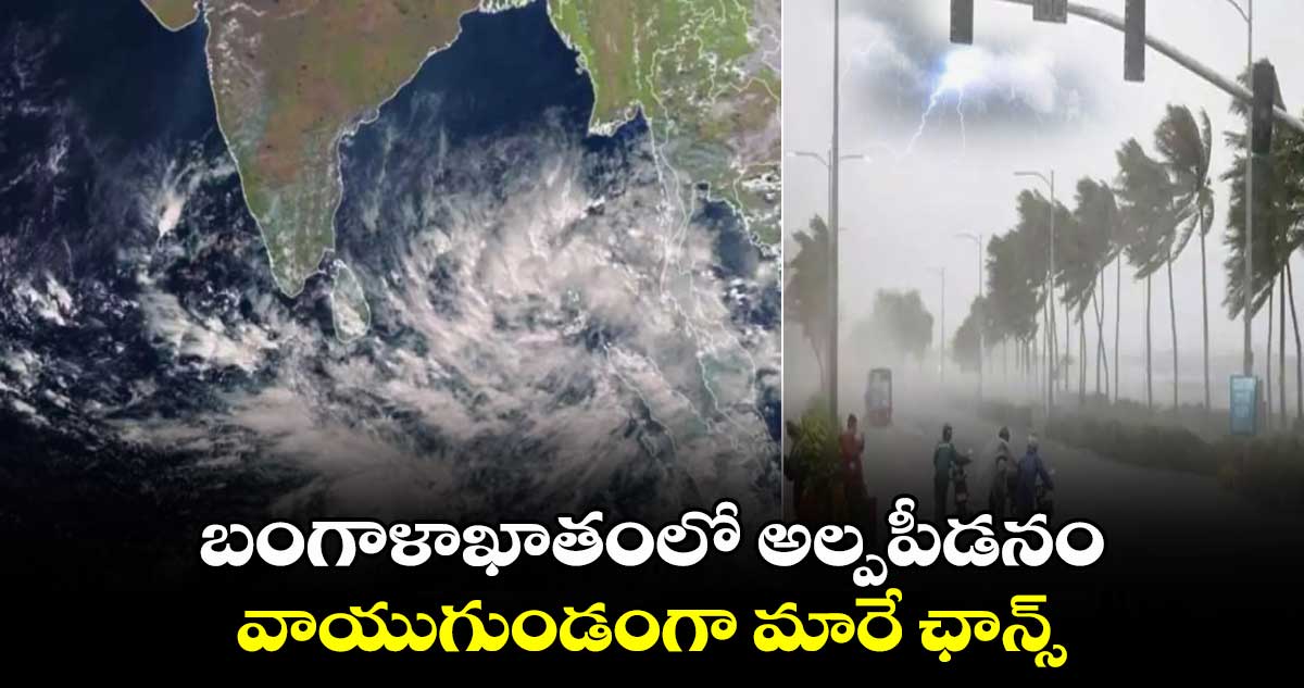 బంగాళాఖాతంలో అల్పపీడనం.. వాయుగుండంగా మారే ఛాన్స్