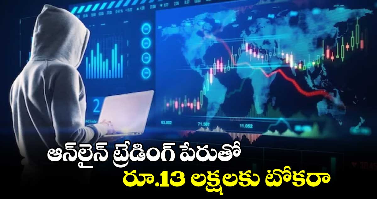 ఆన్​లైన్​ ట్రేడింగ్ ​పేరుతో రూ.13 లక్షలకు టోకరా