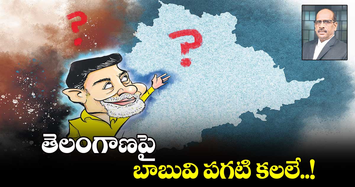 తెలంగాణపై బాబువి పగటి కలలే..!