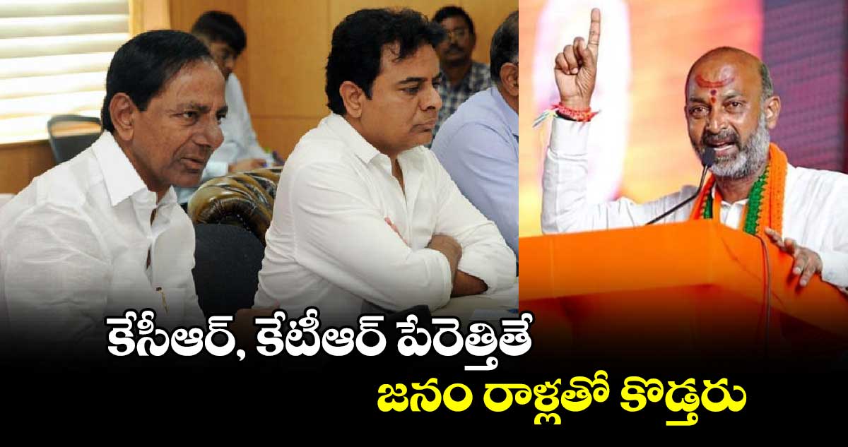 కేసీఆర్, కేటీఆర్ పేరెత్తితే జనం రాళ్లతో కొడ్తరు :బండి సంజయ్