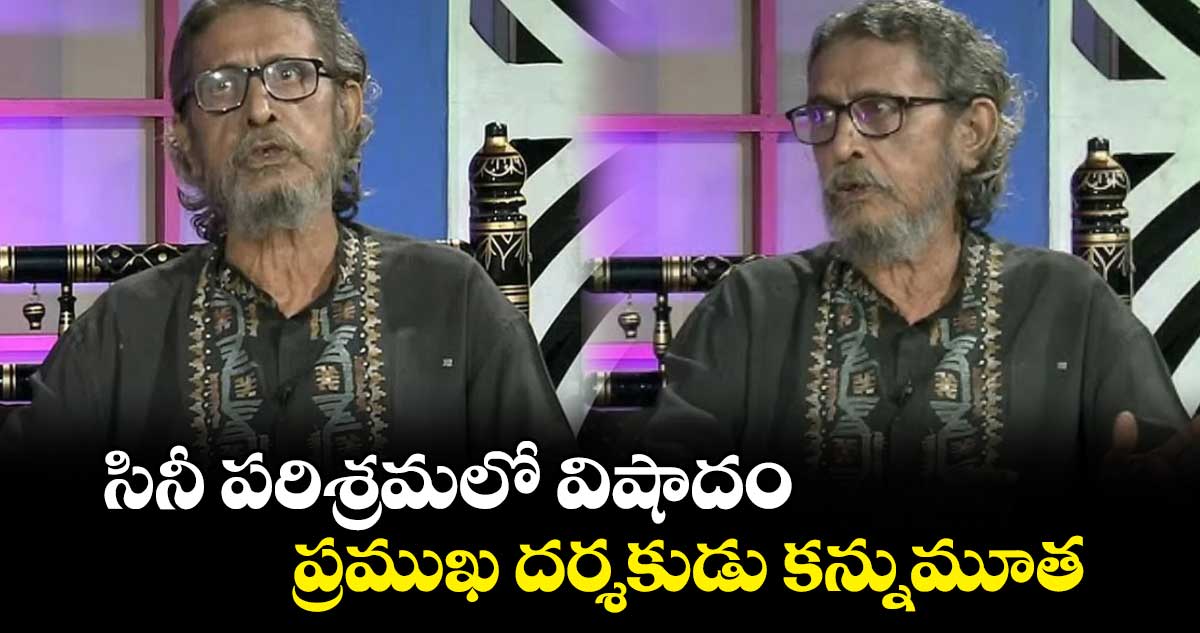 సినీ పరిశ్రమలో విషాదం.. ప్రముఖ దర్శకుడు కన్నుమూత