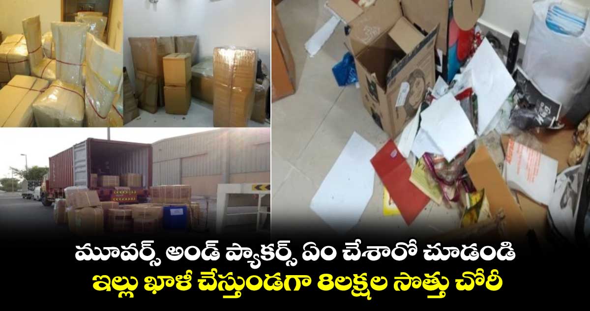 మూవర్స్ అండ్ ప్యాకర్స్ ఏం చేశారో చూడండి.. ఇల్లు ఖాళీ చేస్తుండగా 8లక్షల సొత్తు చోరీ
