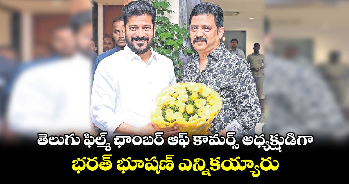 తెలుగు ఫిల్మ్ ఛాంబర్ ఆఫ్ కామర్స్ అధ్యక్షుడిగా భరత్ భూషణ్ ఎన్నికయ్యారు