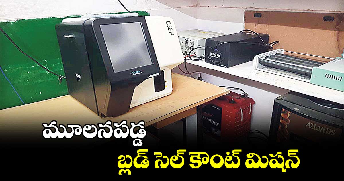 మూలనపడ్డ బ్లడ్​ సెల్ కౌంట్ మిషన్