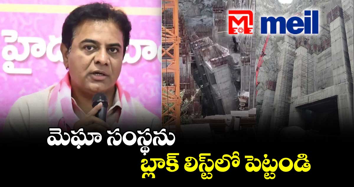 మెఘా సంస్థను బ్లాక్ లిస్ట్లో పెట్టండి: కేటీఆర్