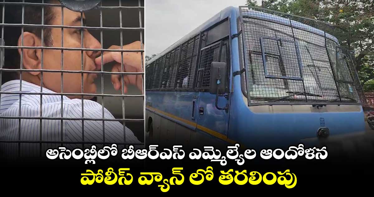 అసెంబ్లీలో బీఆర్ఎస్ ఎమ్మెల్యేల ఆందోళన : పోలీస్ వ్యాన్‌లో తరలింపు