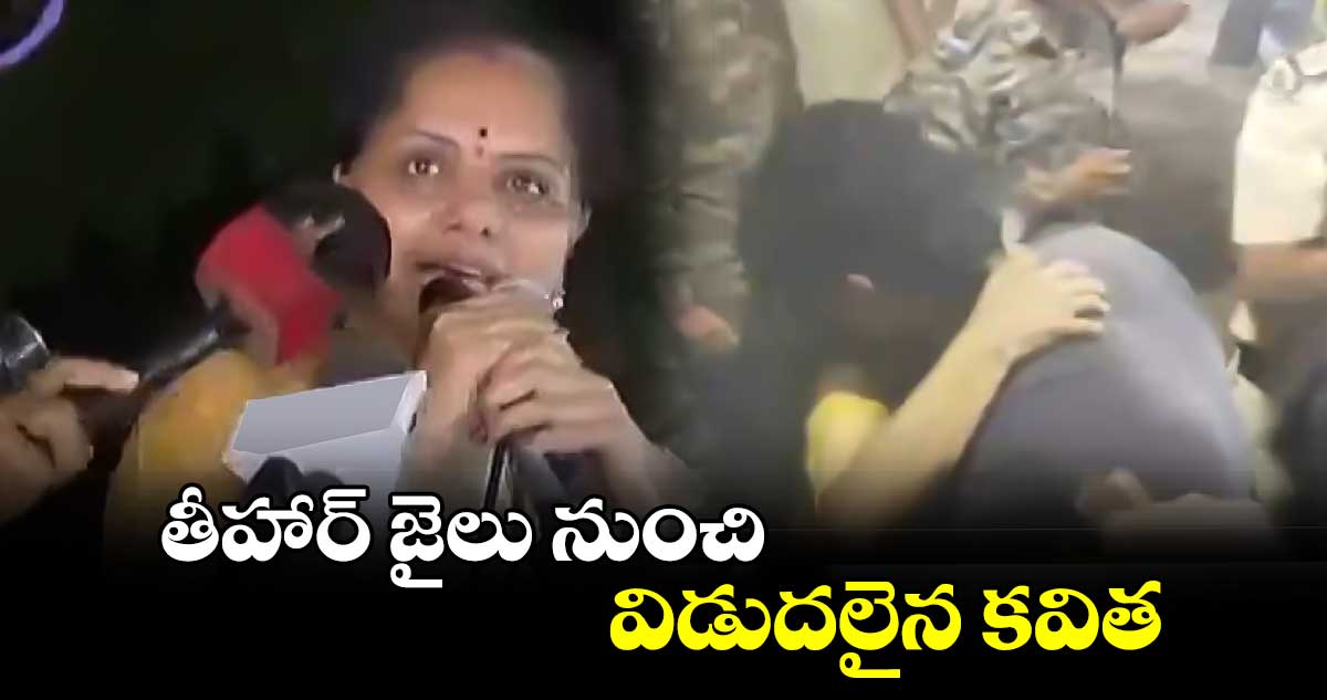 తీహార్ జైలు నుంచి విడుదలైన కవిత