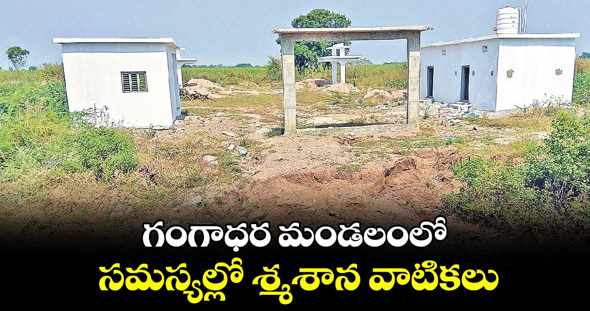 గంగాధర మండలంలో.. సమస్యల్లో  శ్మశాన వాటికలు