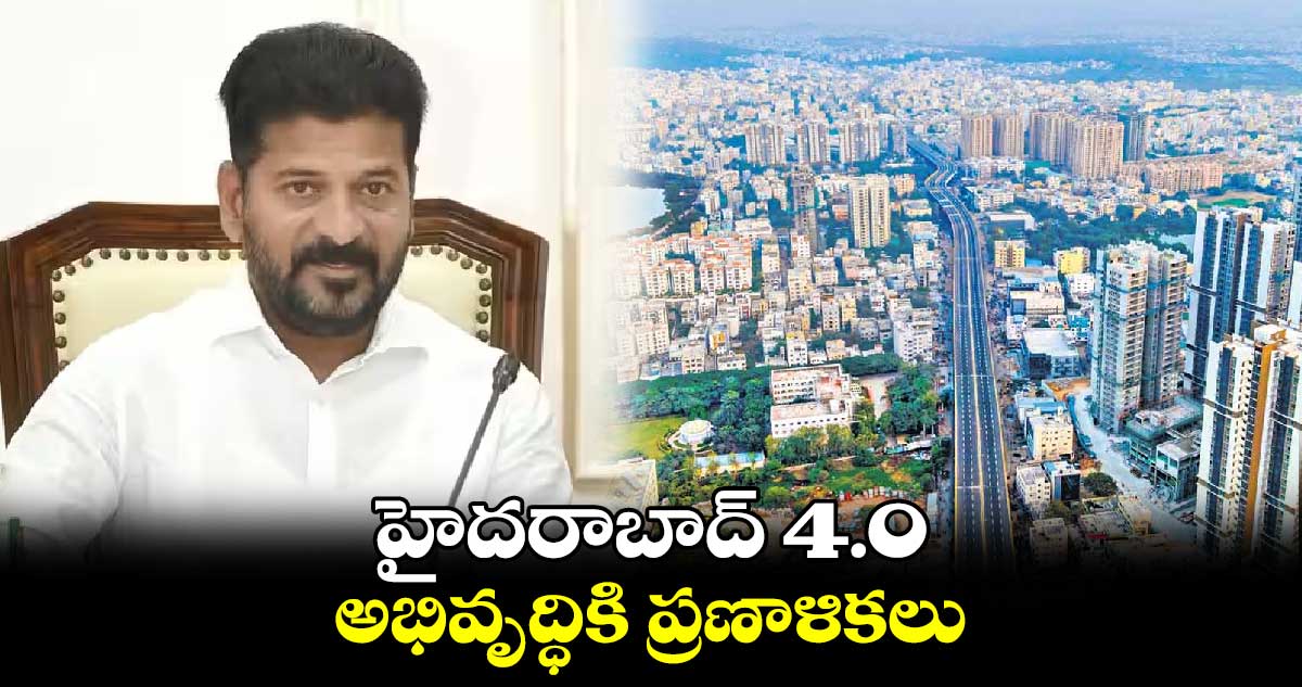 హైదరాబాద్​ 4.0 అభివృద్ధికి ప్రణాళికలు : సీఎం రేవంత్​