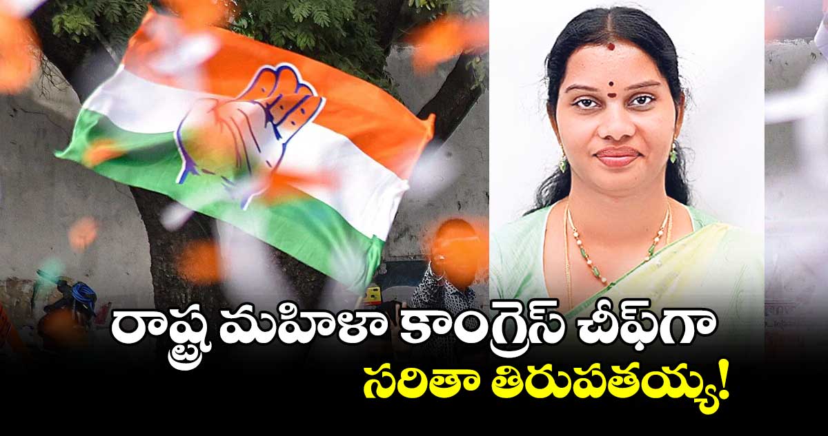 రాష్ట్ర మహిళా కాంగ్రెస్ చీఫ్​గా సరితా తిరుపతయ్య!