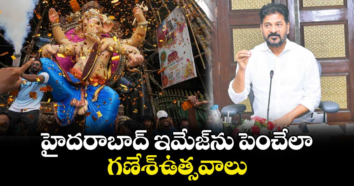 హైద‌‌రాబాద్ ఇమేజ్‌‌ను పెంచేలా గ‌‌ణేశ్​ఉత్సవాలు