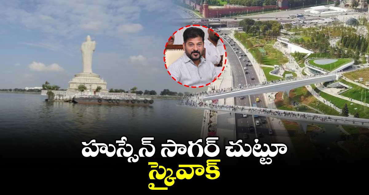 హుస్సేన్ సాగర్ చుట్టూ స్కైవాక్:సీఎం రేవంత్ రెడ్డి