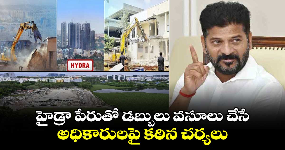 హైడ్రా పేరుతో డబ్బులు వసూలు చేసే అధికారులపై కఠిన చర్యలు : సీఎం రేవంత్ రెడ్డి