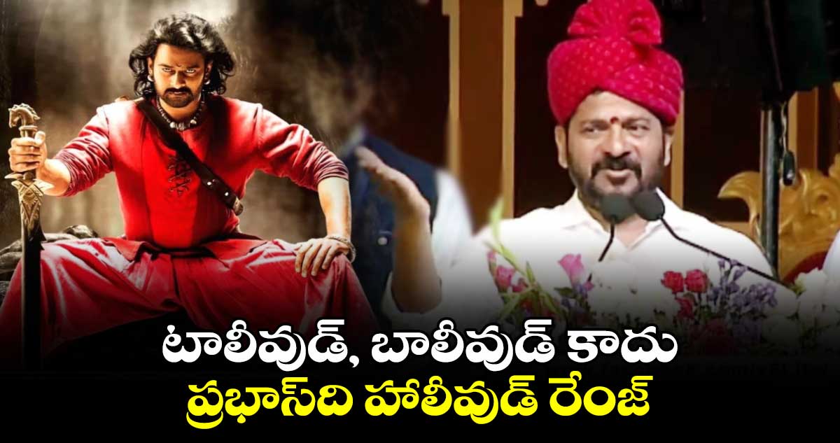 టాలీవుడ్, బాలీవుడ్ కాదు.. ప్రభాస్⁬ది హాలీవుడ్ రేంజ్   : సీఎం రేవంత్ రెడ్డి