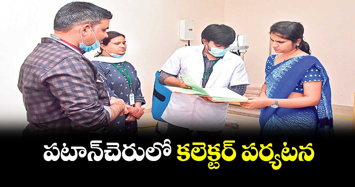 పటాన్​చెరులో కలెక్టర్​ పర్యటన