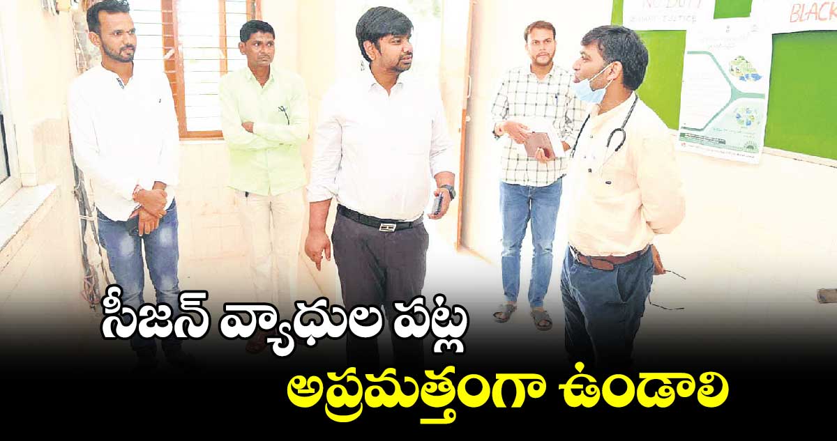 సీజన్​ వ్యాధుల పట్ల అప్రమత్తంగా ఉండాలి: కలెక్టర్​ కుమార్​ దీపక్​