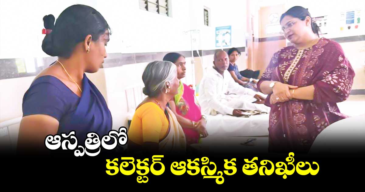 ఆస్పత్రిలో కలెక్టర్​ఆకస్మిక తనిఖీలు