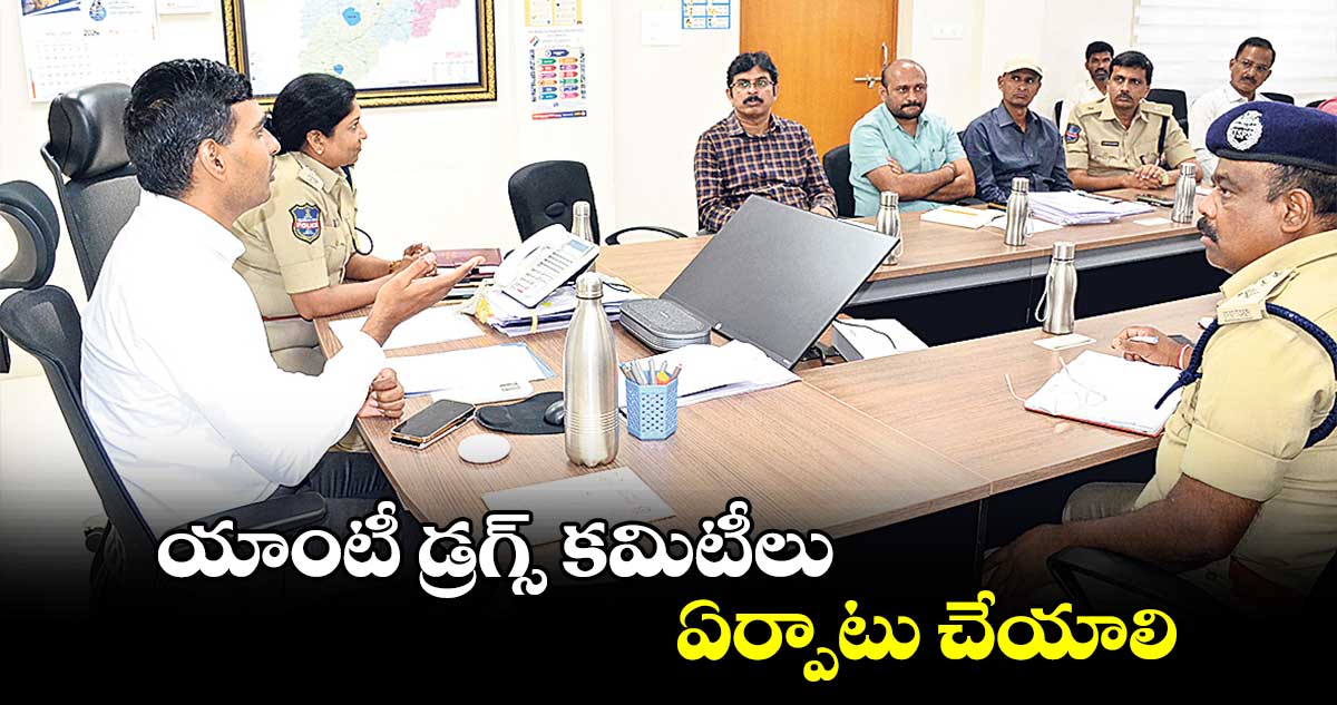 యాంటీ డ్రగ్స్ కమిటీలు ఏర్పాటు చేయాలి : కలెక్టర్ మను చౌదరి