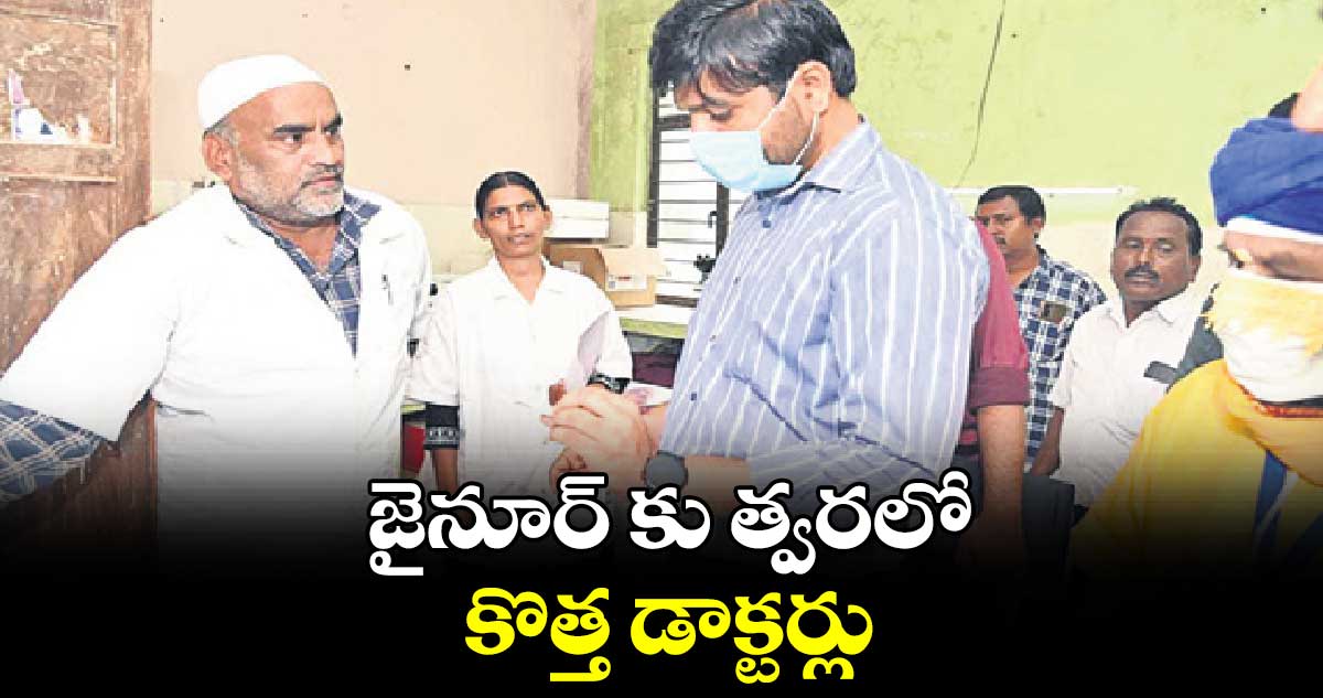 జైనూర్ కు త్వరలో కొత్త డాక్టర్లు : కలెక్టర్ వెంకటేష్ ధోత్రే 