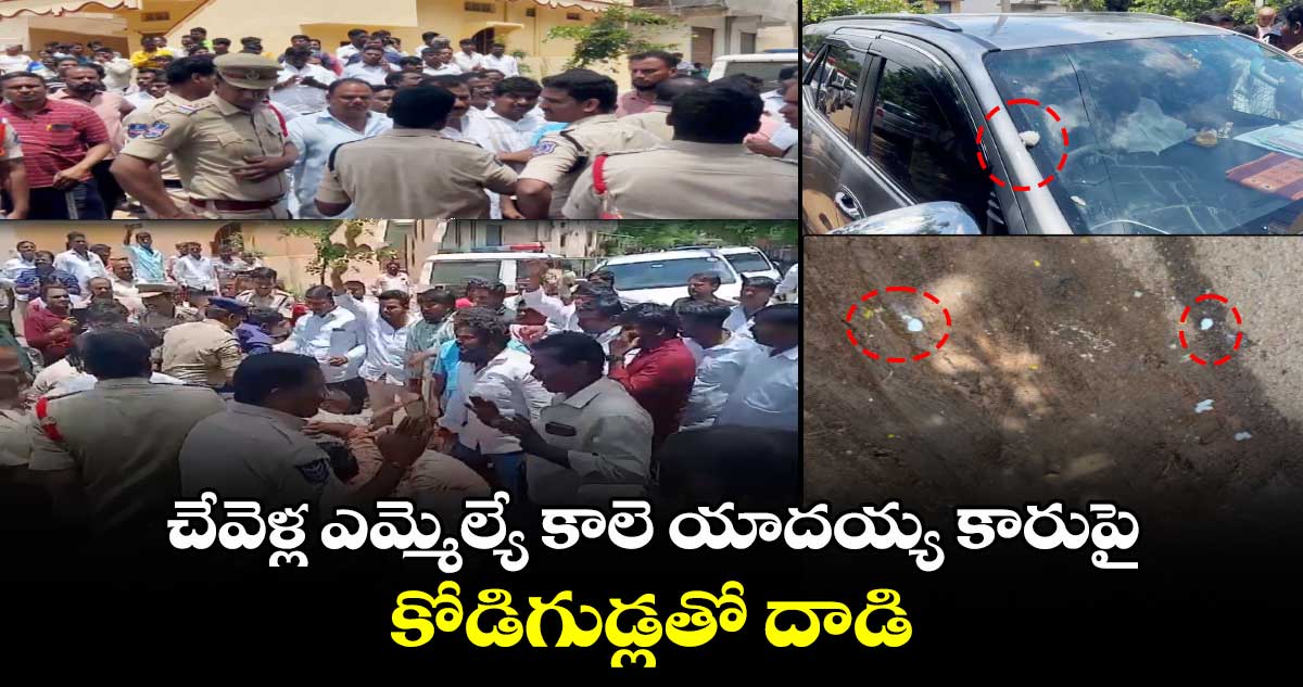 చేవెళ్ల ఎమ్మెల్యే కాలె యాదయ్య కారుపై కోడిగుడ్లతో దాడి 