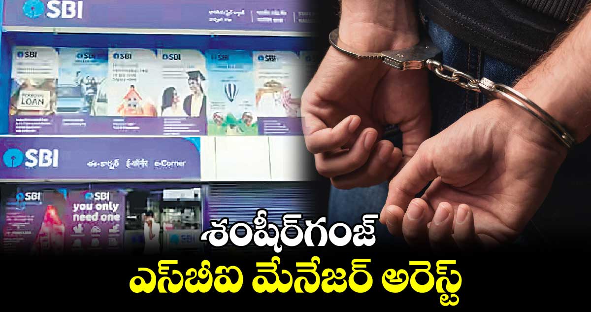 శంషీర్‌‌గంజ్ ఎస్‌బీఐ మేనేజర్ అరెస్ట్