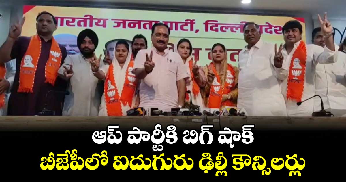 ఆప్ పార్టీకి బిగ్ షాక్.. బీజేపీలో ఐదుగురు ఢిల్లీ కౌన్సిలర్లు