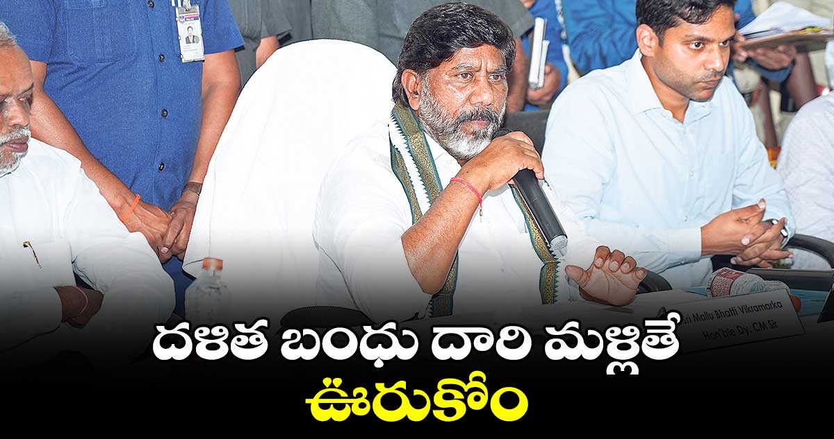 దళిత బంధు దారి మళ్లితే ఊరుకోం: డిప్యూటీ సీఎం భట్టి 