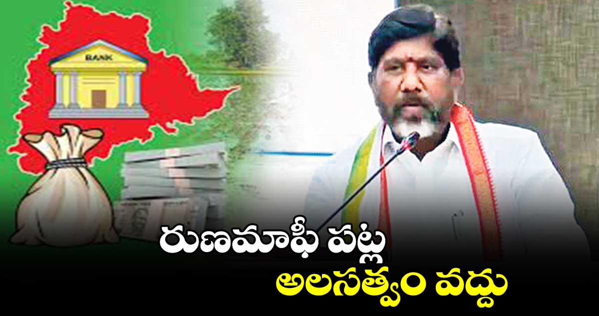 రుణమాఫీ పట్ల ..అలసత్వం వద్దు