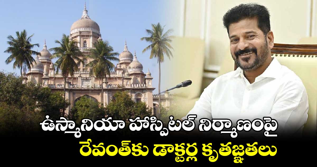 ఉస్మానియా హాస్పిటల్ నిర్మాణంపై రేవంత్కు డాక్టర్ల కృతజ్ఞతలు