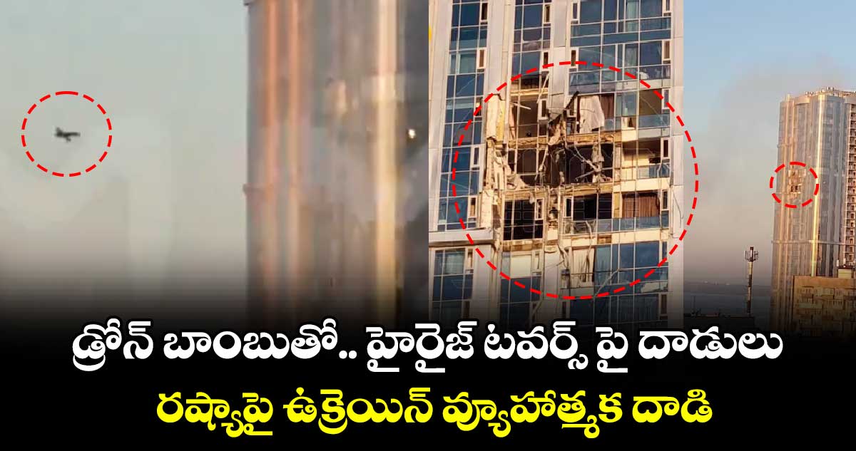 డ్రోన్ బాంబుతో.. హైరైజ్ టవర్స్ పై దాడులు : రష్యాపై ఉక్రెయిన్ వ్యూహాత్మక దాడి