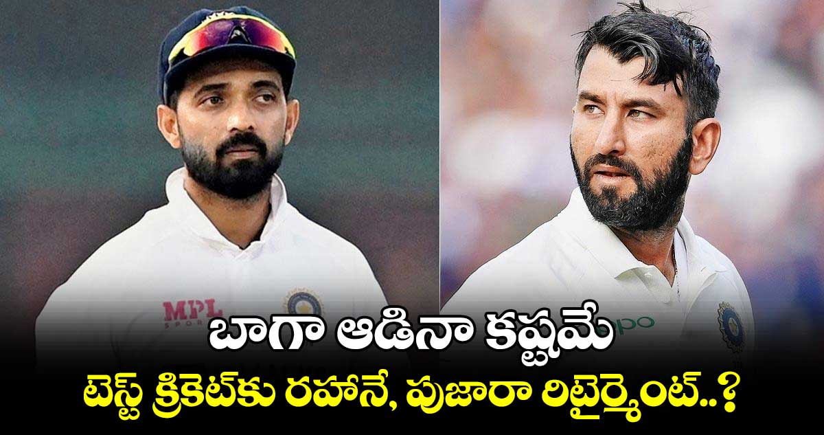 Pujara, Rahane: బాగా ఆడినా కష్టమే: టెస్ట్ క్రికెట్‌కు రహానే, పుజారా రిటైర్మెంట్..?