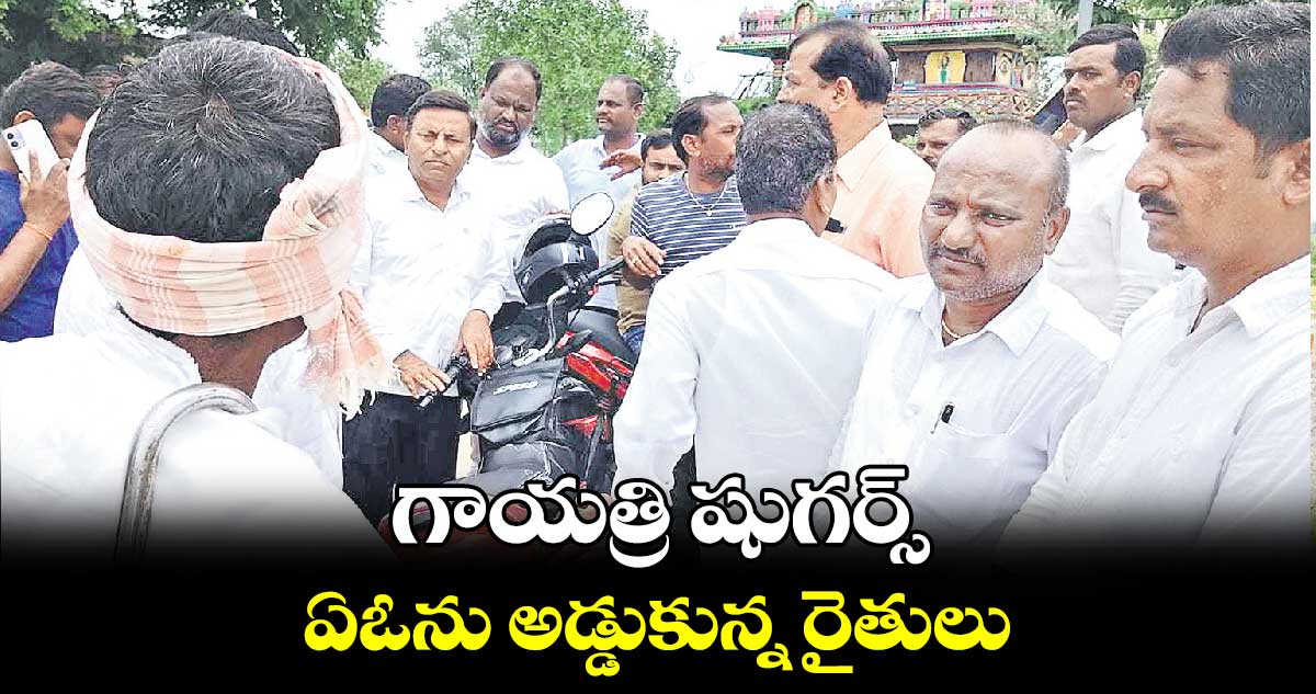 గాయత్రి షుగర్స్ ఏఓను అడ్డుకున్న రైతులు