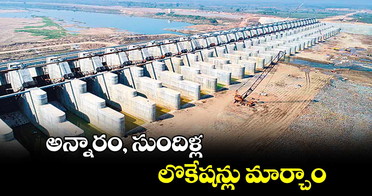 అన్నారం, సుందిళ్ల లొకేషన్లు మార్చాం