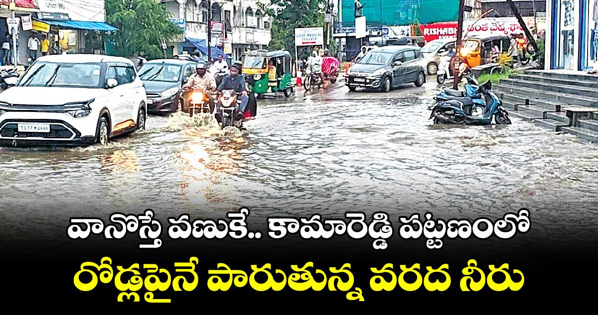 వానొస్తే వణుకే .. కామారెడ్డి పట్టణంలో రోడ్లపైనే పారుతున్న వరద నీరు