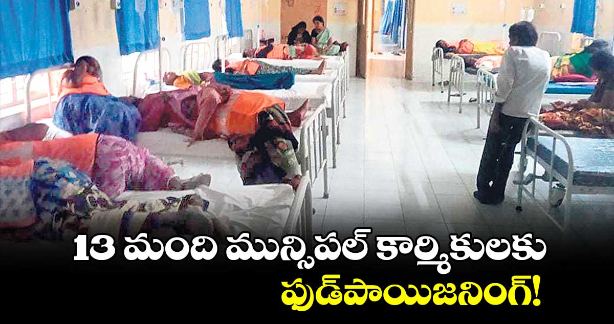 13 మంది మున్సిపల్ కార్మికులకు ఫుడ్పాయిజనింగ్!