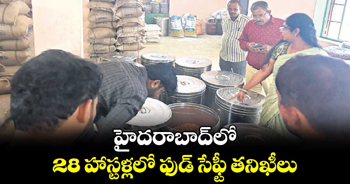 హైదరాబాద్⁬లో 28 హాస్టళ్లలో ఫుడ్ సేఫ్టీ తనిఖీలు