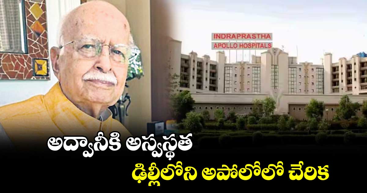 అద్వానీకి అస్వస్థత..ఢిల్లీలోని అపోలోలో చేరిక