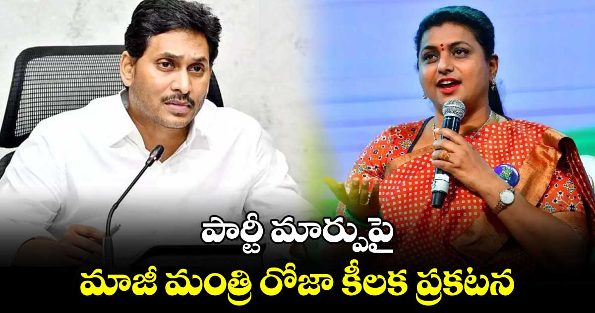 పార్టీ మార్పుపై మాజీ మంత్రి రోజా కీలక ప్రకటన