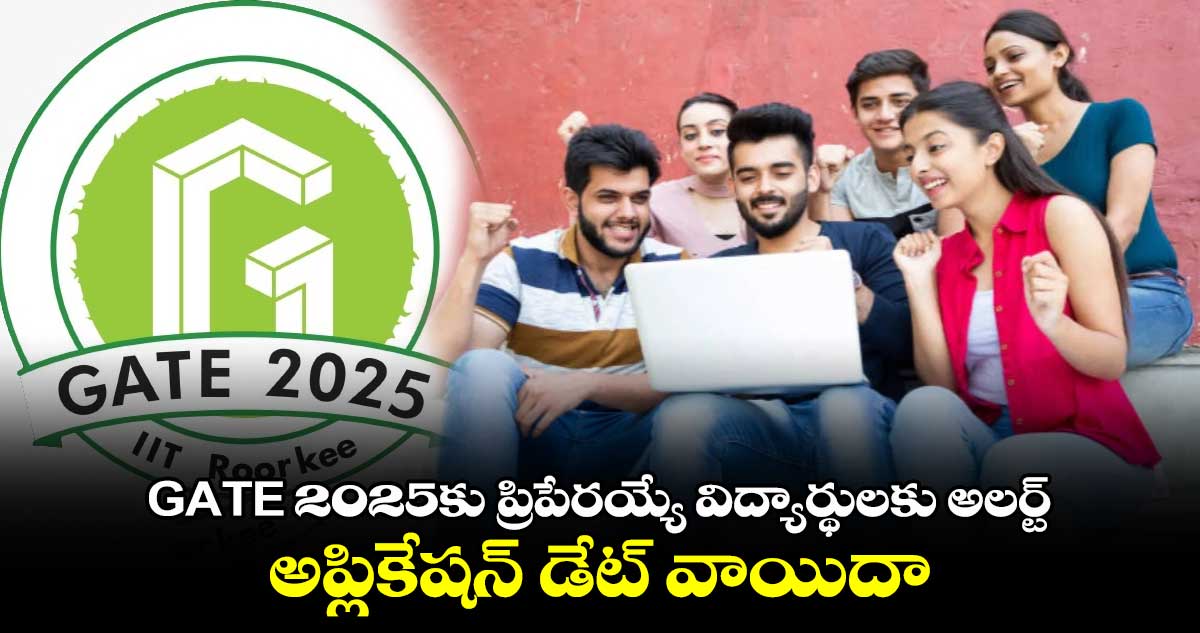 GATE 2025 Registration: GATE 2025కు ప్రిపేరయ్యే విద్యార్థులకు అలర్ట్.. అఫ్లికేషన్ డేట్ వాయిదా