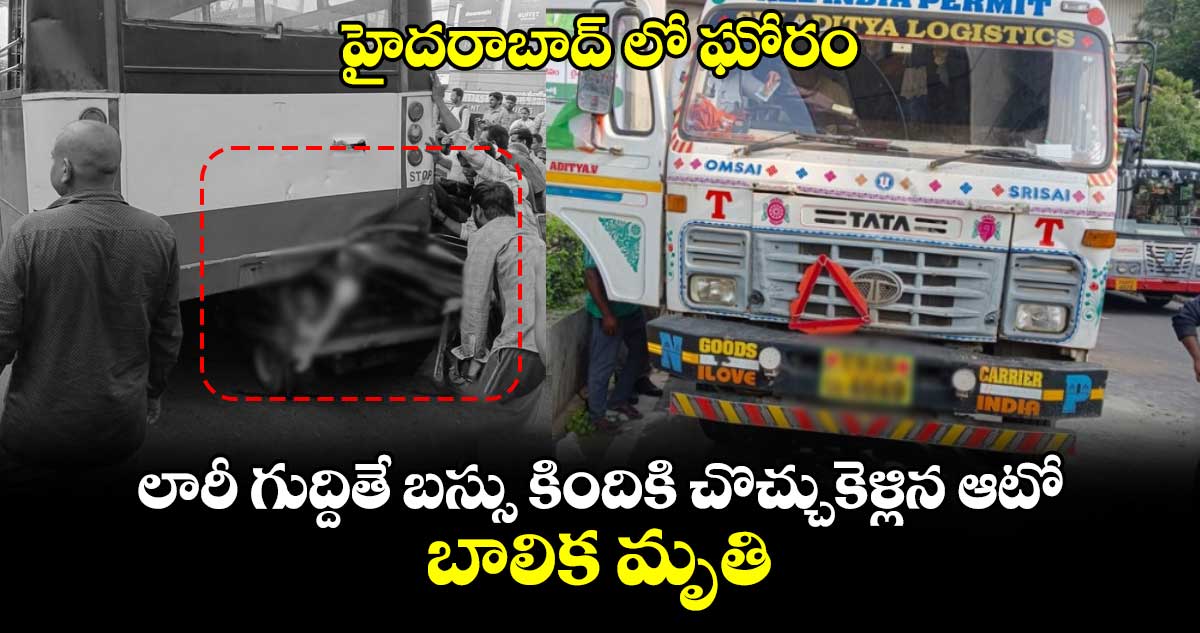 హైదరాబాద్ లో ఘోరం: లారీ గుద్దితే బస్సు కిందికి చొచ్చుకెళ్లిన ఆటో.. బాలిక మృతి..