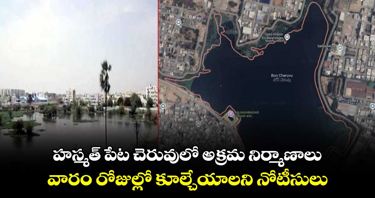 హస్మత్ పేట చెరువులో అక్రమ నిర్మాణాలు. వారం రోజుల్లో కూల్చేయాలని నోటీసులు