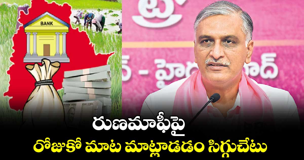 రుణమాఫీపై రోజుకో మాట మాట్లాడడం సిగ్గుచేటు... హరీశ్‌‌‌‌ రావు ఫైర్