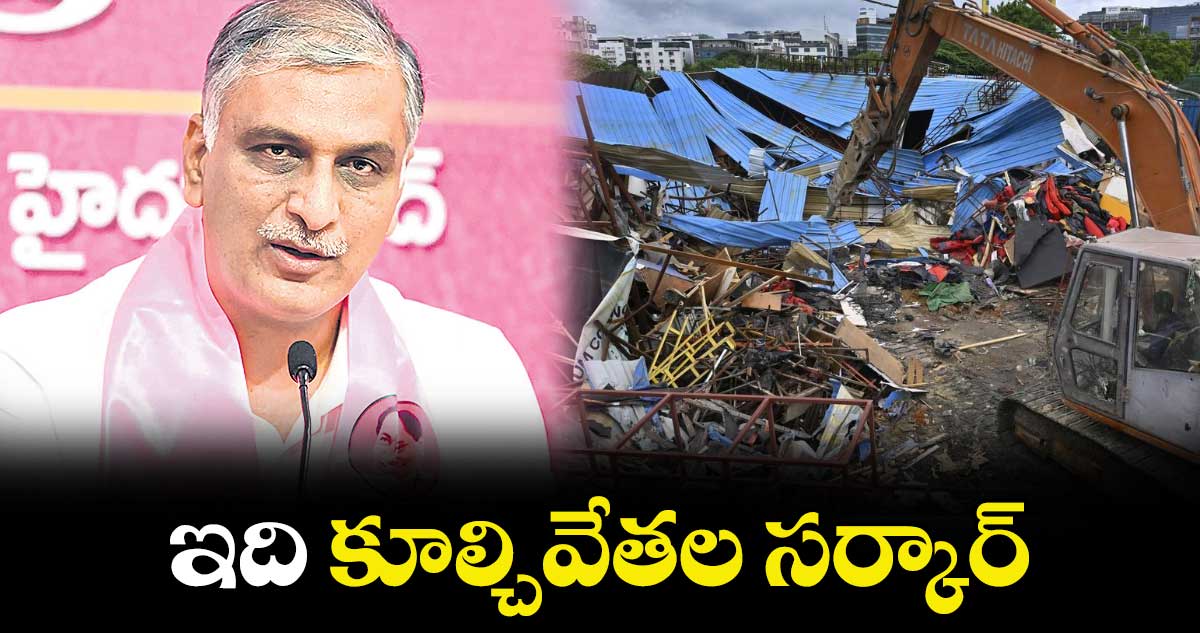 ఇది కూల్చివేతల సర్కార్​: హరీశ్