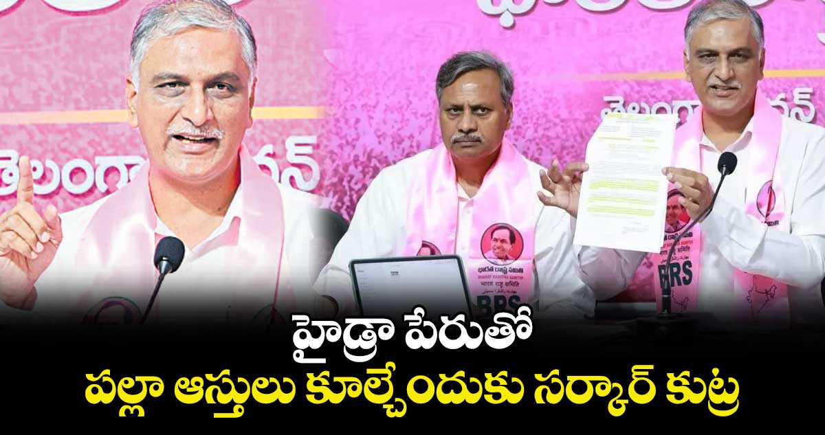 హైడ్రా పేరుతో పల్లా ఆస్తులు కూల్చేందుకు సర్కార్ కుట్ర: హరీశ్ రావు